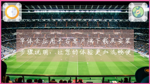 华体会应用平台客户端下载及安装步骤说明，让您的体验更加流畅便捷