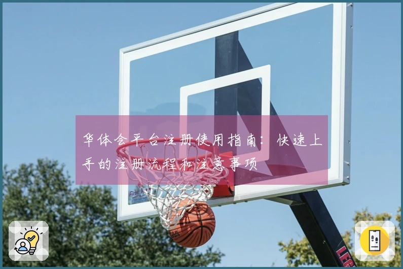 华体会平台注册使用指南：快速上手的注册流程和注意事项